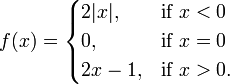 f(x) = \begin{cases} 2|x|, & \mbox{if } x < 0 \\ 0, & \mbox{if } x = 0 \\ 2x-1, & \mbox{if } x > 0. \end{cases}