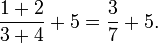 \frac{1+2}{3+4}+5=\frac37+5.
