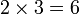 2\times 3 = 6