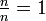 \tfrac{n}{n} = 1
