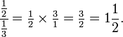 \cfrac{\tfrac{1}{2}}{\tfrac{1}{3}}=\tfrac{1}{2}\times\tfrac{3}{1}=\tfrac{3}{2}=1\frac{1}{2}.