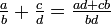 \tfrac{a}{b} + \tfrac {c}{d} = \tfrac{ad+cb}{bd}