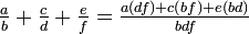 \tfrac{a}{b} + \tfrac {c}{d} + \tfrac{e}{f} = \tfrac{a(df)+c(bf)+e(bd)}{bdf}