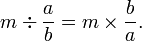 m \div \frac{a}{b} = m \times \frac{b}{a}.