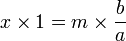 x \times 1 = m \times \frac{b}{a}