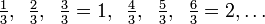 \tfrac{1}{3},\;\;\tfrac{2}{3},\;\;\tfrac{3}{3}= 1,\;\;\tfrac{4}{3},\;\;\tfrac{5}{3},\;\;\tfrac{6}{3}=2,\dots\;\;