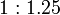 \ 1:1.25